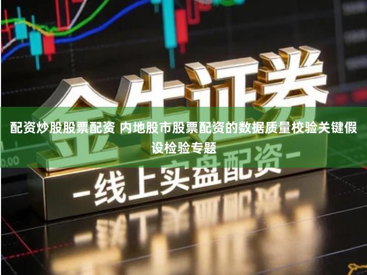 配资炒股股票配资 内地股市股票配资的数据质量校验关键假设检验专题