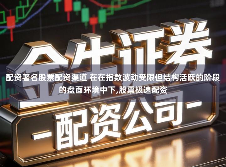 配资著名股票配资渠道 在在指数波动受限但结构活跃的阶段的盘面环境中下,股票极速配资