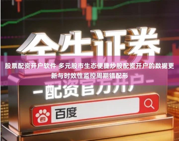 股票配资开户软件 多元股市生态便捷炒股配资开户的数据更新与时效性监控周期错配形