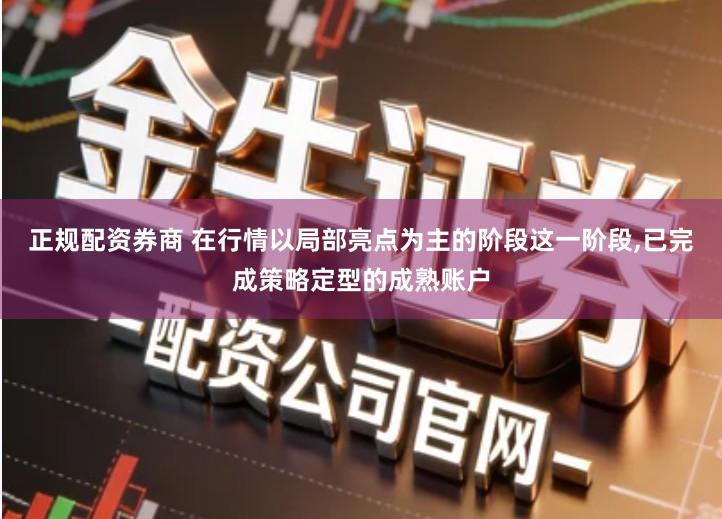 正规配资券商 在行情以局部亮点为主的阶段这一阶段,已完成策略定型的成熟账户